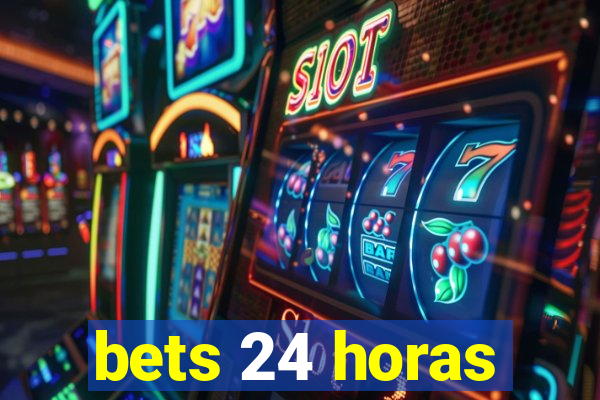bets 24 horas