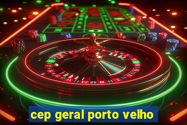 cep geral porto velho