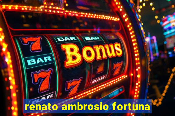 renato ambrosio fortuna
