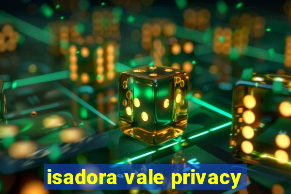 isadora vale privacy