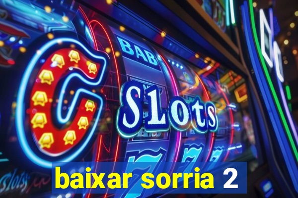baixar sorria 2