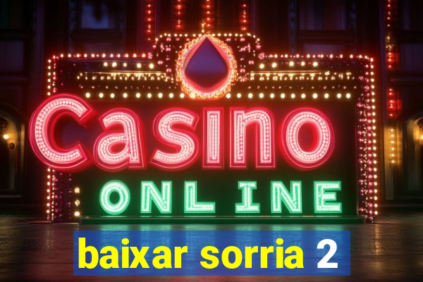 baixar sorria 2