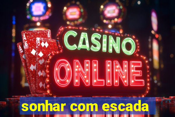 sonhar com escada