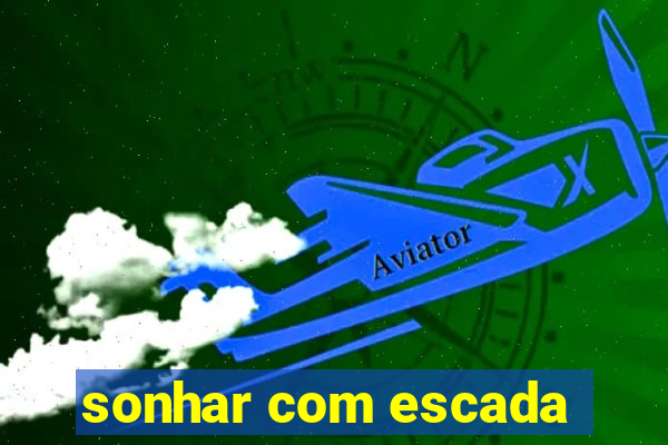 sonhar com escada