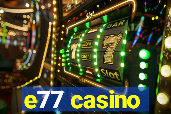 e77 casino