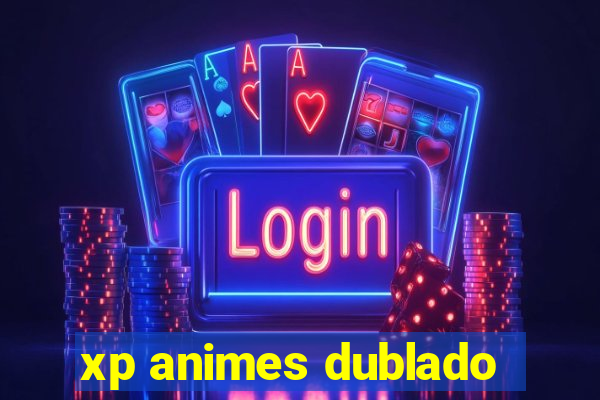xp animes dublado