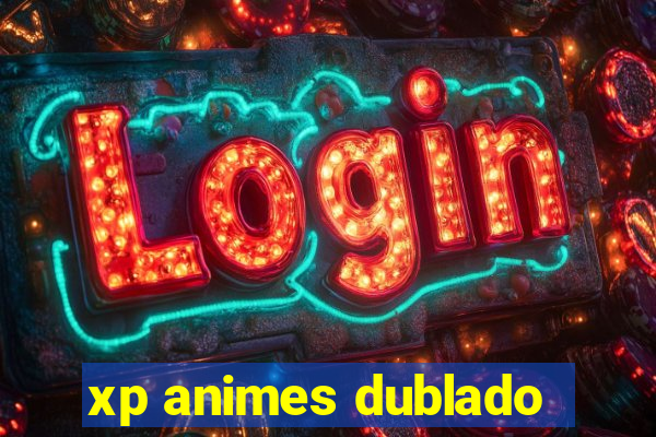 xp animes dublado