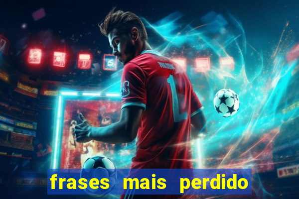 frases mais perdido que surdo em bingo