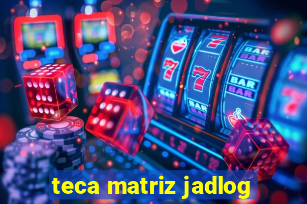 teca matriz jadlog