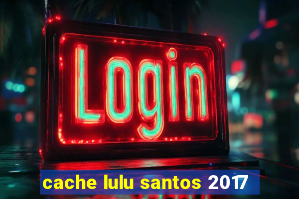 cache lulu santos 2017
