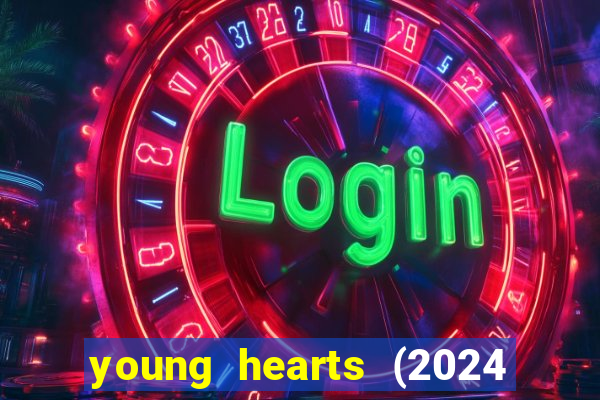 young hearts (2024 assistir online gratis)