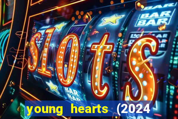 young hearts (2024 assistir online gratis)