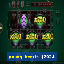 young hearts (2024 assistir online gratis)