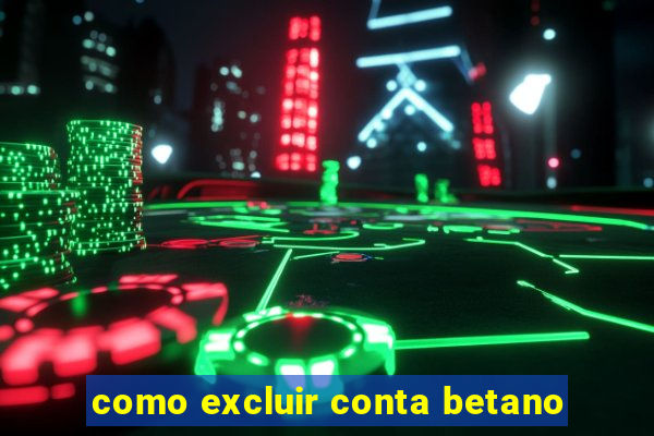 como excluir conta betano