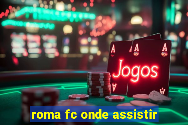roma fc onde assistir