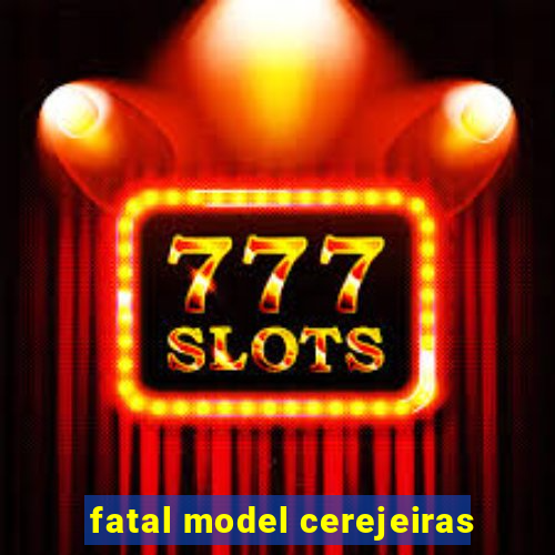 fatal model cerejeiras