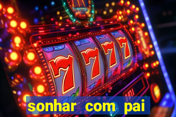 sonhar com pai jogo do bicho