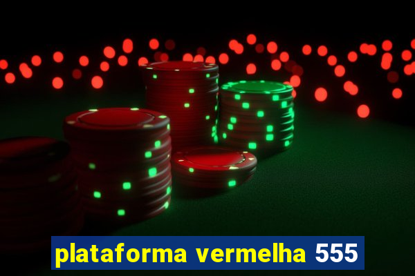 plataforma vermelha 555