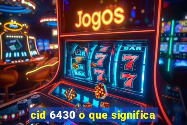 cid 6430 o que significa