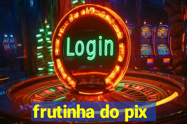 frutinha do pix