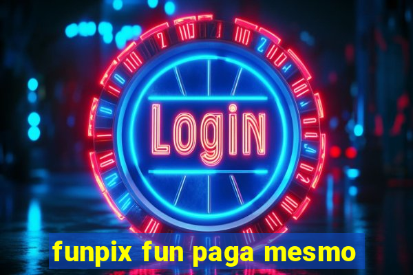 funpix fun paga mesmo