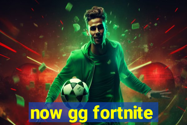 now gg fortnite