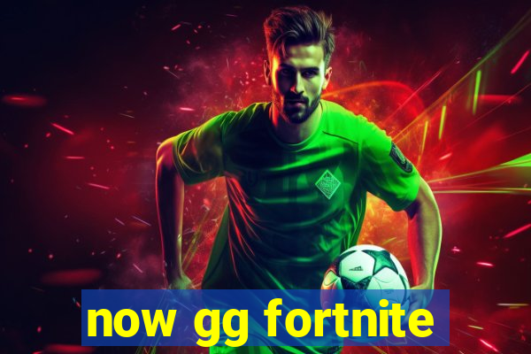 now gg fortnite