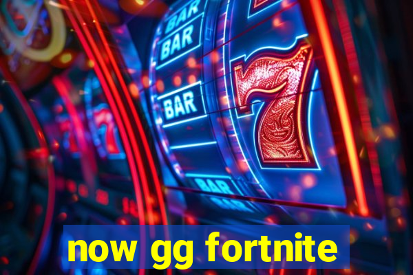 now gg fortnite