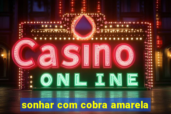sonhar com cobra amarela