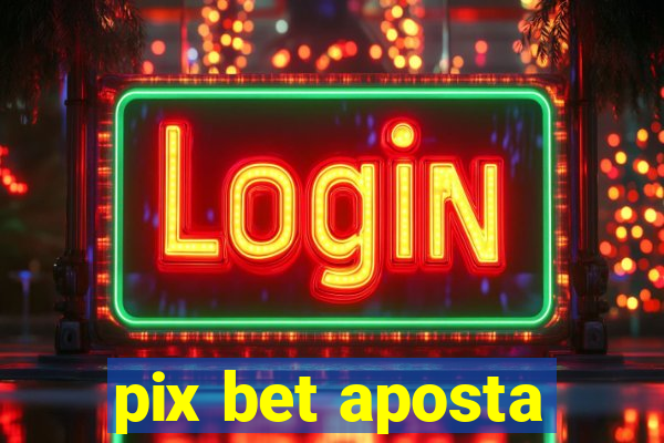 pix bet aposta