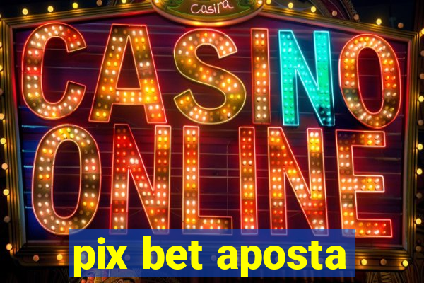pix bet aposta