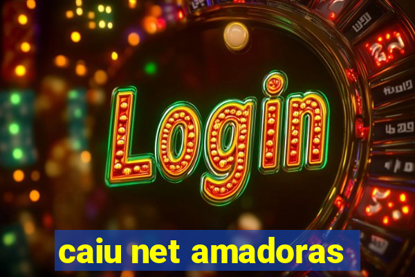 caiu net amadoras