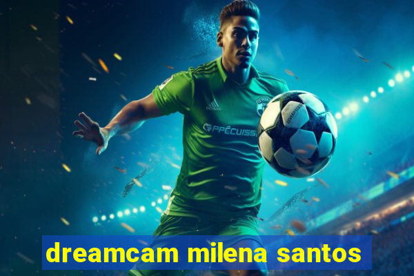 dreamcam milena santos