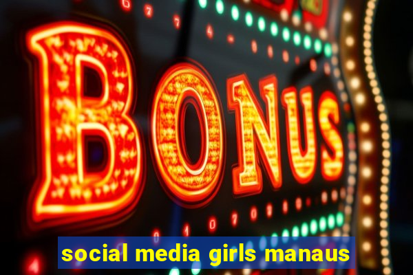social media girls manaus