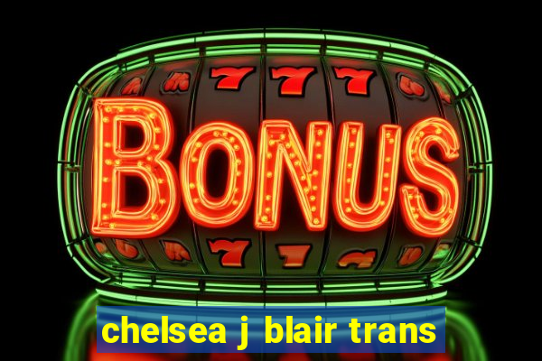 chelsea j blair trans