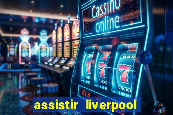 assistir liverpool x real madrid futemax