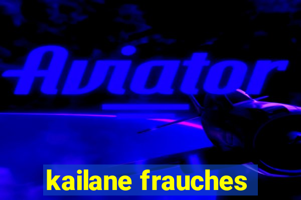 kailane frauches