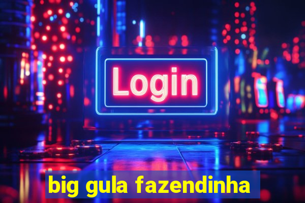 big gula fazendinha