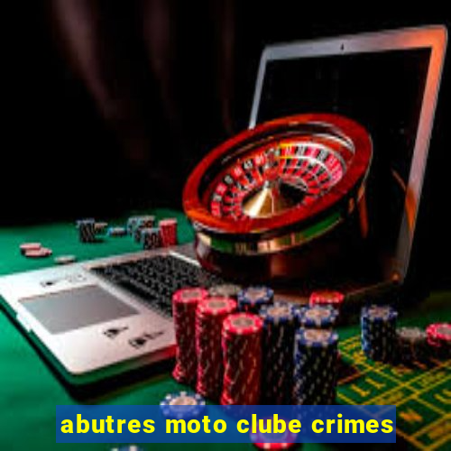 abutres moto clube crimes