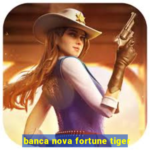 banca nova fortune tiger