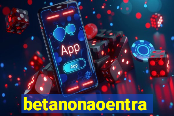betanonaoentra