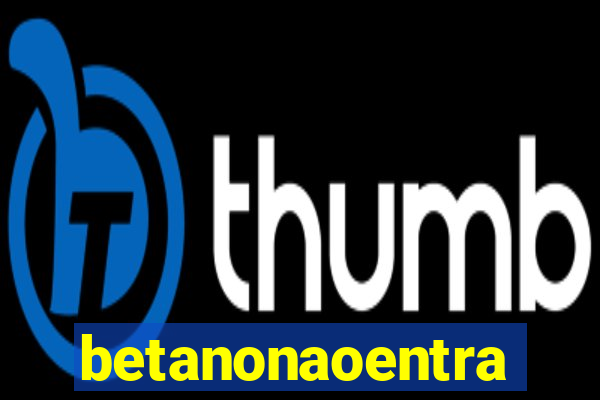 betanonaoentra