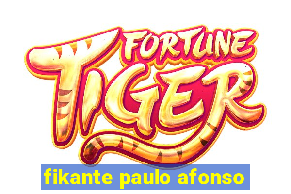 fikante paulo afonso