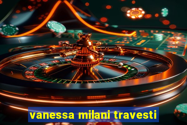 vanessa milani travesti