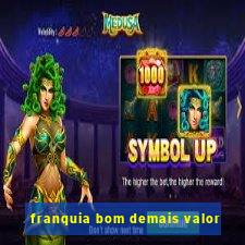 franquia bom demais valor