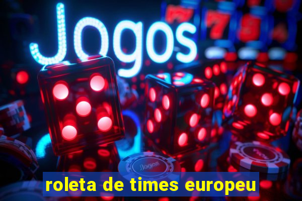 roleta de times europeu