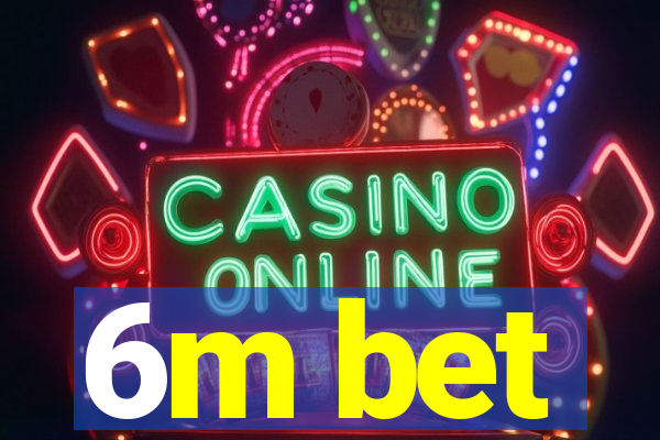 6m bet