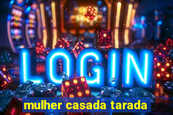 mulher casada tarada