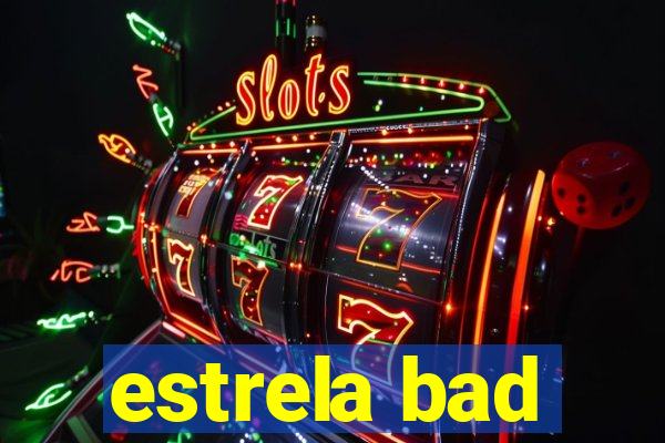 estrela bad