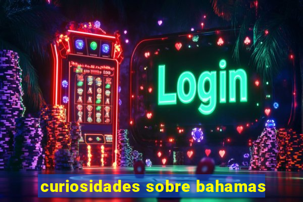 curiosidades sobre bahamas